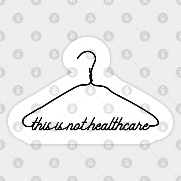 This Coat Hanger Is Not Healthcare. My Body My Choice. Sticker by YourGoods